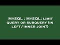 MySQL : MySQL: limit query or subquery (in left/inner join?)