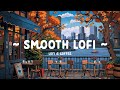 Smooth Lofi ☕ Cozy Coffee Place 24/7 with Lofi Hip Hop 🍂 Lofi Cafe to study / relax