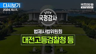 [국회방송 생중계] 2024년 국정감사 법사위 - 대전고등검찰청 등 (24.10.17.)