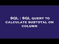 SQL : SQL query to calculate subtotal on column