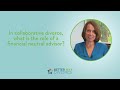 What is the Role of a Financial Neutral Advisor in Collaborative Divorce?