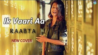 Ik Vaari Aa - Raabta | Arijit Singh | New Cover | Song Lyrics | Lyrical Video Song