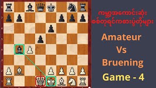 ကမ္ဘာ့အကောင်းဆုံး စစ်တုရင်ကစားပွဲတိုများ || Amateur Vs Bruening || Game - 4