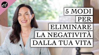 5 MODI PER ELIMINARE LA NEGATIVITÀ DALLA TUA VITA