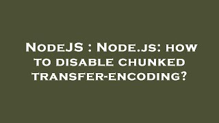 NodeJS : Node.js: how to disable chunked transfer-encoding?