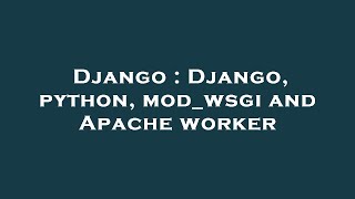 Django : Django, python, mod_wsgi and Apache worker