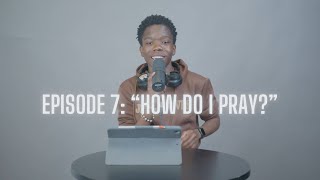 Episode 7: “How Do I Pray?”