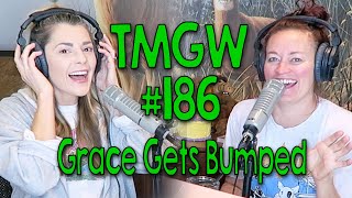 TMGW #186: Grace Gets Bumped