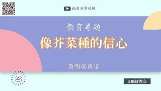 【种子虽＂小＂卻孕育着生命】（三）像芥菜種的信心～簡明瑞傳道