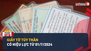 Quan Trọng: Quy Định Về Giấy Tờ Tùy Thân Của Người Dân Từ 01/7/2024 | LuatVietnam