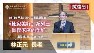 (純信息)2024.5.19【直播】台北榮光小組教會主日【主題：《使家美好》系列 三 「恢復家庭的美好」 ／ 講員：林正元  長老 】