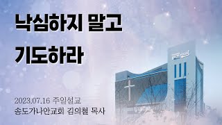 낙심하지 말고 기도하라 | 김의철 목사(송도가나안교회) | 2023-07-16 주일설교