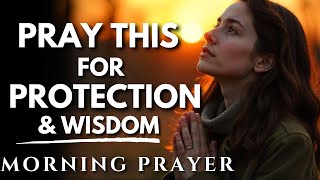 Pray for Protection and Wisdom Before Starting Your Day | Powerful Morning Prayer  \u0026 Message