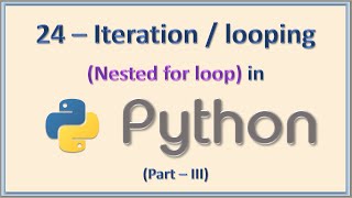 #24 - Iterations / Looping in Python - (Part III - Nested for loop)