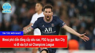 Messi phô diễn đẳng cấp siêu sao, PSG hạ gục Man City và đi vào lịch sử Champions League