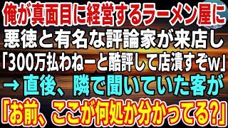 【感動】俺が経営するラーメン屋に悪徳評論家が来店「クソ不味いなw300万払わねーと酷評して店潰すぞw」→直後、隣で聞いていた客が「お前、この店がどこだか分かって言ってる？」「え？」【スカッと】