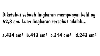 Diketahui sebuah lingkaran mempunyai keliling 62,8 cm. Luas lingkaran tersebut adalah/Latihan soal