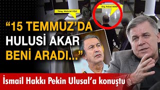 İsmail Hakkı Pekin’den Ulusal Kanal’a özel açıklamalar: \