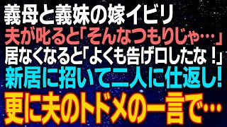 【スカッとする話】義母と義妹の嫁イビリ　夫が叱ると「そんなつもりじゃ…」居なくなると「よくも告げ口したな！」新居に招いて二人に仕返し！更に夫のトドメの一言で…