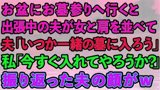 【スカッと】義家族とお盆の墓参りへ行くと出張中の夫が女と肩を並べて、夫「いつか一緒のお墓に入ろう」私「今すぐ入れてやろうか？」振り返った夫の顔がw【感動する話】