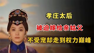 孝庄太后 被迫嫁给亲姑父，不受宠却走到权力巅峰