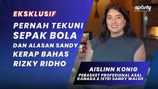 Eksklusif Interview Aislinn Konig, Pebasket Profesional dan Istri Sandy Walsh - [SPORTY]