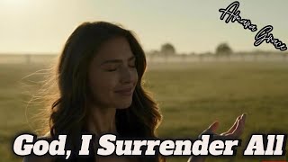 God, I Surrender It All | A Worship Song for Letting Go and Trusting God