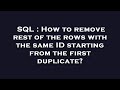 SQL : How to remove rest of the rows with the same ID starting from the first duplicate?