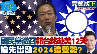 【完整版下集】國民黨啟動徵召郭台銘赴美12天 搶先出發2024造聲勢? 少康戰情室 20230327