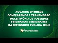 Transmissão da Cerimônia de Posse das Servidoras e Servidores da Defensoria Pública de MS