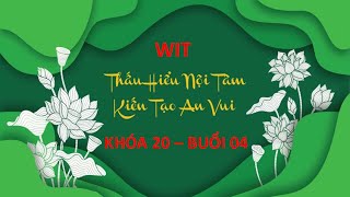 THẤU HIỂU NỘI TÂM - KIẾN TẠO AN VUI - Khóa 20 - Buổi 04