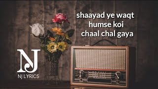 Shayad Ye Waqt Humse Koi Chaal Chal Gaya Lyrics by NJ LYRICS