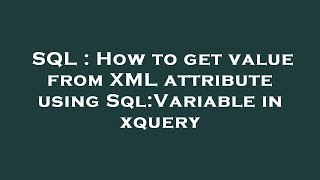 SQL : How to get value from XML attribute using Sql:Variable in xquery