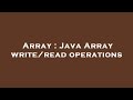 Array : Java Array write/read operations