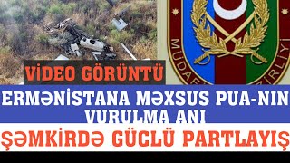 (VİDEO) - ŞƏMKİRDƏ GÜCLÜ PARTLAYIŞ - ERMƏNİSTANA MƏXSUS PUA-NIN VURULMA ANI