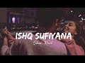 Ishq Sufiyana [ Slowed + Reverb ]