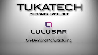 Lulusar | On-demand Manufacturing | TUKA3D \u0026 TUKAcloud