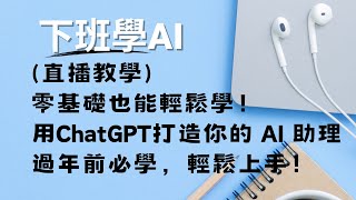 (直播教學)零基礎也能輕鬆學！用 ChatGPT 打造你的 AI 助理 | 過年前必學，輕鬆上手！