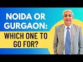 Noida Or Gurgaon? | Which One To Go For ? | Part 1