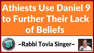 1245 - Athiests Use Daniel 9 to Further Their Lack of Beliefs - with Rabbi Tovia Singer