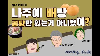 [coming.SooN-순과 함께] 1-1화 나주, 배랑 곰탕만 있는 거 아니었어?