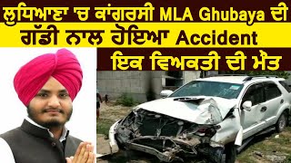 Ludhiana में Congress के MLA Davinder Ghubaya की Car के साथ हुआ Accident,एक व्यक्ति की मौत