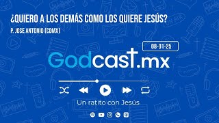 ¿Quiero a los demás como los quiere Jesús? | #Godcast 08-ene-25