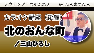 【北のおんな町】カラオケ講座（後編）※積極的装飾表現の効果について（三山ひろしさんの表現を分解！）※皆さんそれぞれに合うキー合わせ！