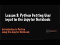 Lesson 8: Python getting user input in the Jupyter Notebook