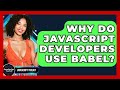 Why Do JavaScript Developers Use Babel? - JavaScript Toolkit