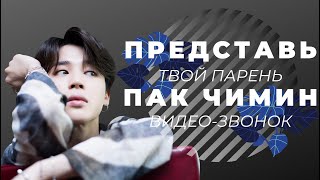 [BTS JIMIN FAKE RUS SUBS] 💛💛💛ПРЕДСТАВЬ ТВОЙ ПАРЕНЬ ПАК ЧИМИН/ВИДЕО-ЗВОНОК💛💛💛