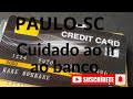 PAULO SC CUIDADO AO IR AO BANCO