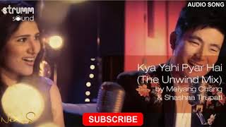 Kya Yahi Pyar Hai (The Unwind Mix) by Meiyang Chang & Shashaa Tirupati | Audio Song