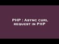 PHP : Async curl request in PHP